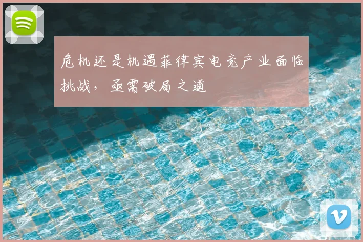 危机还是机遇菲律宾电竞产业面临挑战,亟需破局之道