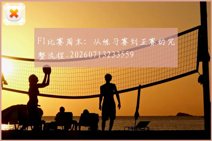F1比赛周末:从练习赛到正赛的完整流程_20260713233559