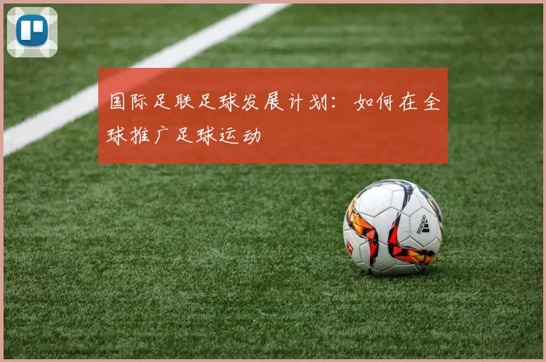 国际足联足球发展计划：如何在全球推广足球运动
