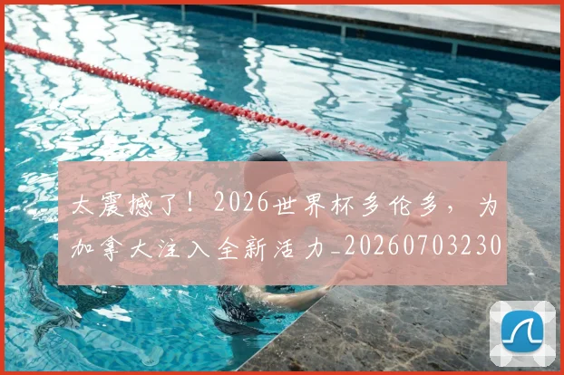 太震撼了!2026世界杯多伦多,为加拿大注入全新活力_20260703230020