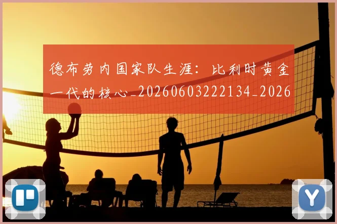 德布劳内国家队生涯：比利时黄金一代的核心_20260603222134_20260704172430
